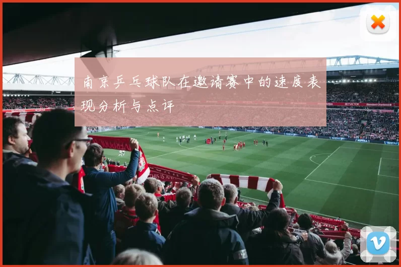 南京乒乓球队在邀请赛中的速度表现分析与点评
