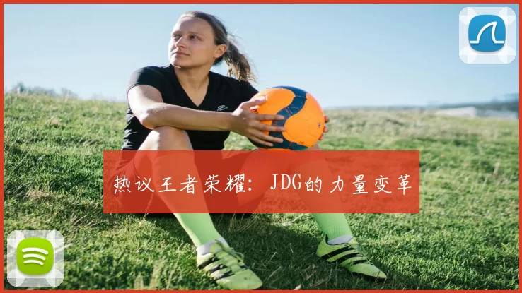 热议王者荣耀：JDG的力量变革