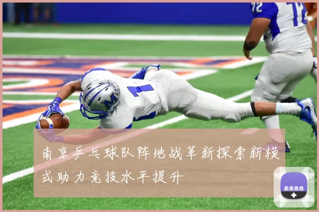 南京乒乓球队阵地战革新探索新模式助力竞技水平提升