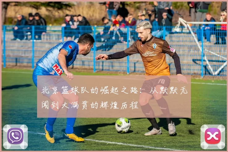 北京篮球队的崛起之路：从默默无闻到大满贯的辉煌历程